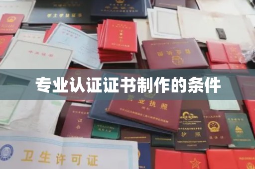 南宫专业认证证书制作的条件