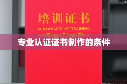 南宫专业认证证书制作的条件