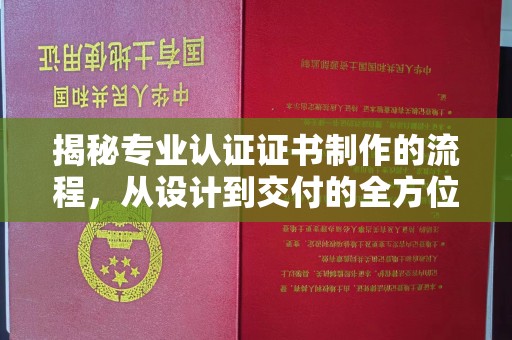南宫揭秘专业认证证书制作的流程，从设计到交付的全方位指南