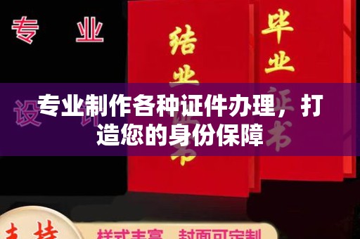 南宫专业制作各种证件办理，打造您的身份保障
