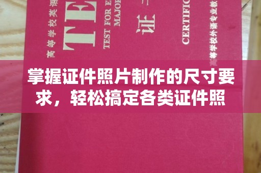 南宫掌握证件照片制作的尺寸要求，轻松搞定各类证件照