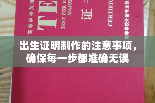 南宫出生证明制作的注意事项，确保每一步都准确无误