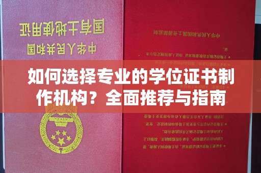 南宫如何选择专业的学位证书制作机构？全面推荐与指南