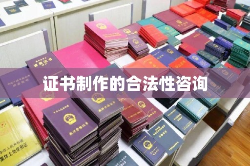 南宫证书制作的合法性咨询