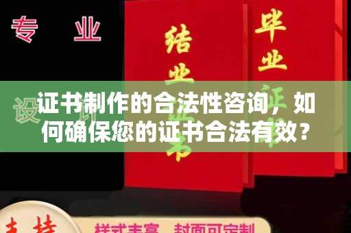 南宫证书制作的合法性咨询，如何确保您的证书合法有效？