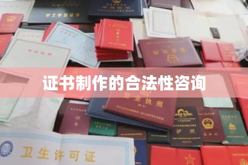 南宫证书制作的合法性咨询