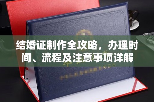 南宫结婚证制作全攻略，办理时间、流程及注意事项详解